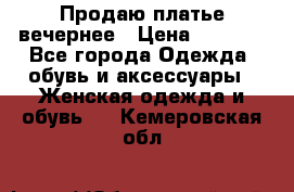 Продаю платье вечернее › Цена ­ 7 000 - Все города Одежда, обувь и аксессуары » Женская одежда и обувь   . Кемеровская обл.